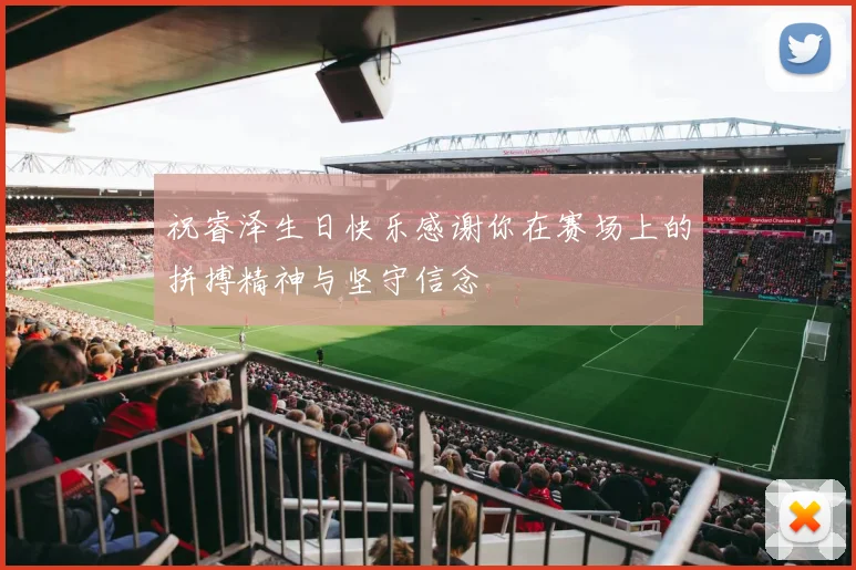 祝睿泽生日快乐感谢你在赛场上的拼搏精神与坚守信念